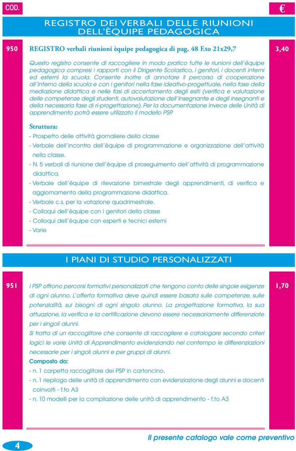 Consnt inoltr di annotar il prcorso di cooprazion all intrno dlla scuola con i gnitori nlla fas idativo-progttual, nlla fas dlla mdiazion didattica nll fasi di accrtamnto dgli siti (vrifica