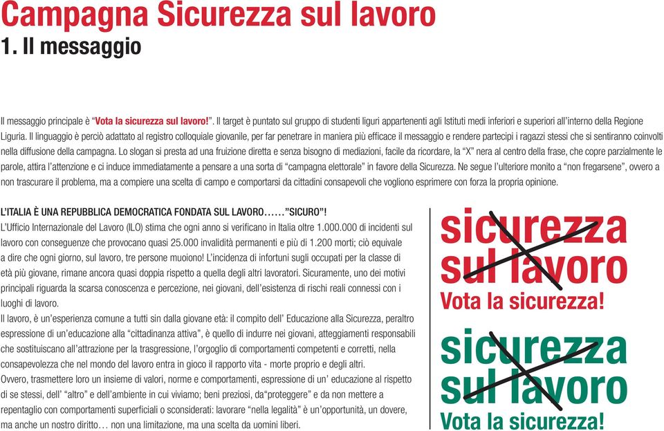 Il linguaggio è perciò adattato al registro colloquiale giovanile, per far penetrare in maniera più effi cace il messaggio e rendere partecipi i ragazzi stessi che si sentiranno coinvolti nella