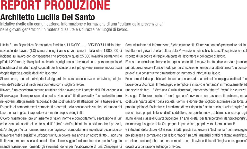 000 di incidenti con conseguenze che provocano quasi 25.000 invalidità permanenti e più di 1.200 morti; ciò equivale a dire che ogni giorno,, circa tre persone muoiono!