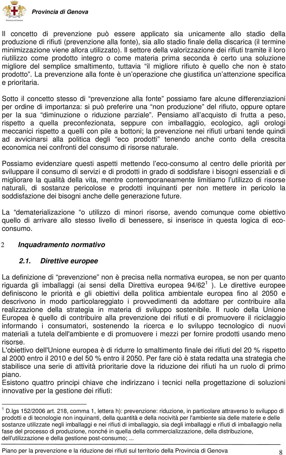 Il settore della valorizzazione dei rifiuti tramite il loro riutilizzo come prodotto integro o come materia prima seconda è certo una soluzione migliore del semplice smaltimento, tuttavia il migliore