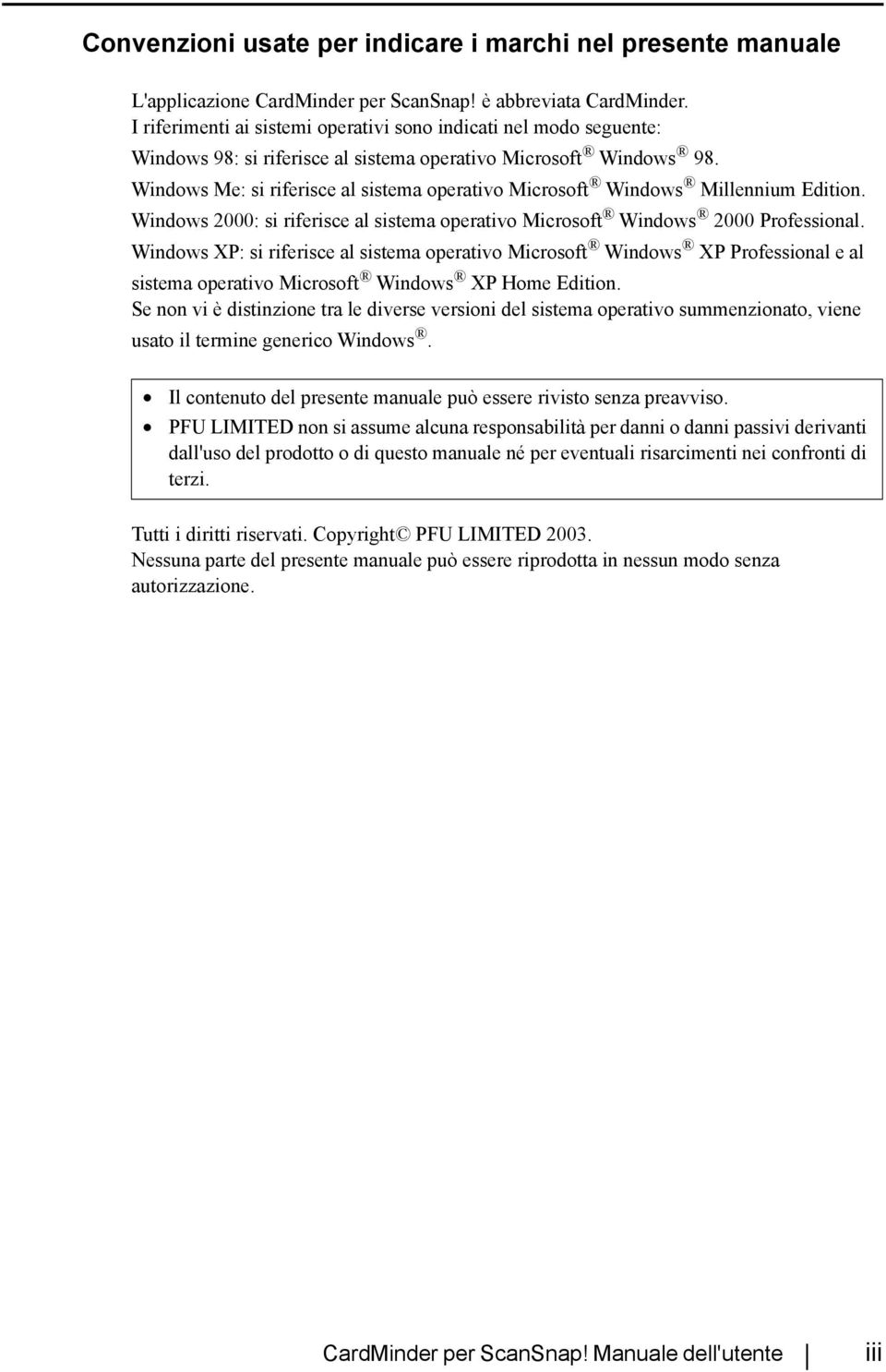 Windows Me: si riferisce al sistema operativo Microsoft Windows Millennium Edition. Windows 2000: si riferisce al sistema operativo Microsoft Windows 2000 Professional.