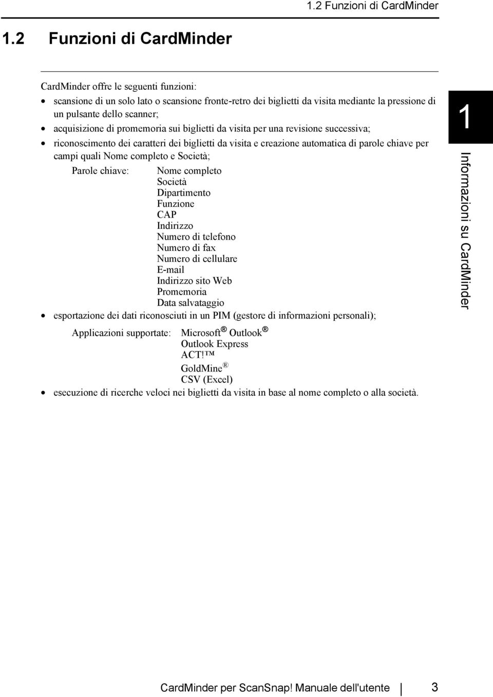 acquisizione di promemoria sui biglietti da visita per una revisione successiva; riconoscimento dei caratteri dei biglietti da visita e creazione automatica di parole chiave per campi quali Nome