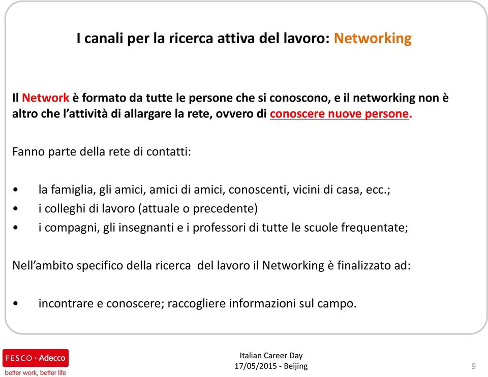 Fanno parte della rete di contatti: la famiglia, gli amici, amici di amici, conoscenti, vicini di casa, ecc.