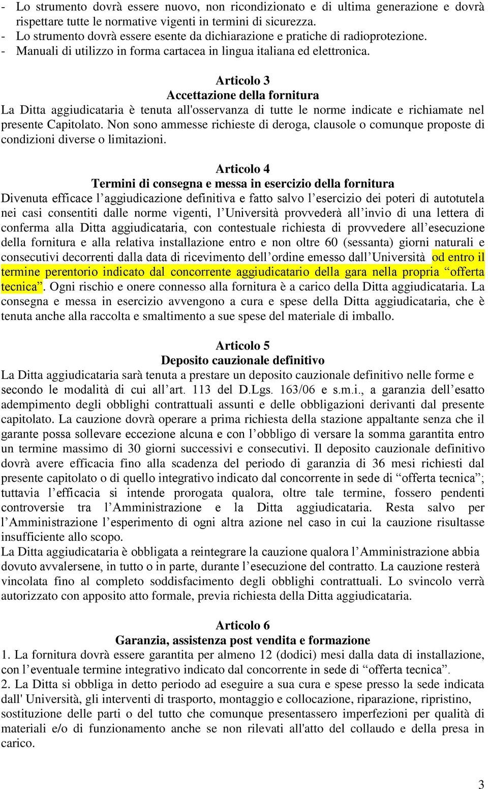 Articolo 3 Accettazione della fornitura La Ditta aggiudicataria è tenuta all'osservanza di tutte le norme indicate e richiamate nel presente Capitolato.