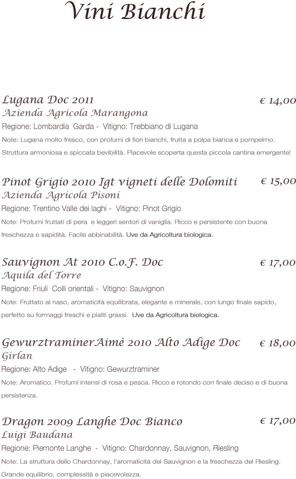 Pinot Grigio 2010 Igt vigneti delle Dolomiti Azienda Agricola Pisoni Regione: Trentino Valle dei laghi - Vitigno: Pinot Grigio 15,00 Note: Profumi fruttati di pera e leggeri sentori di vaniglia.