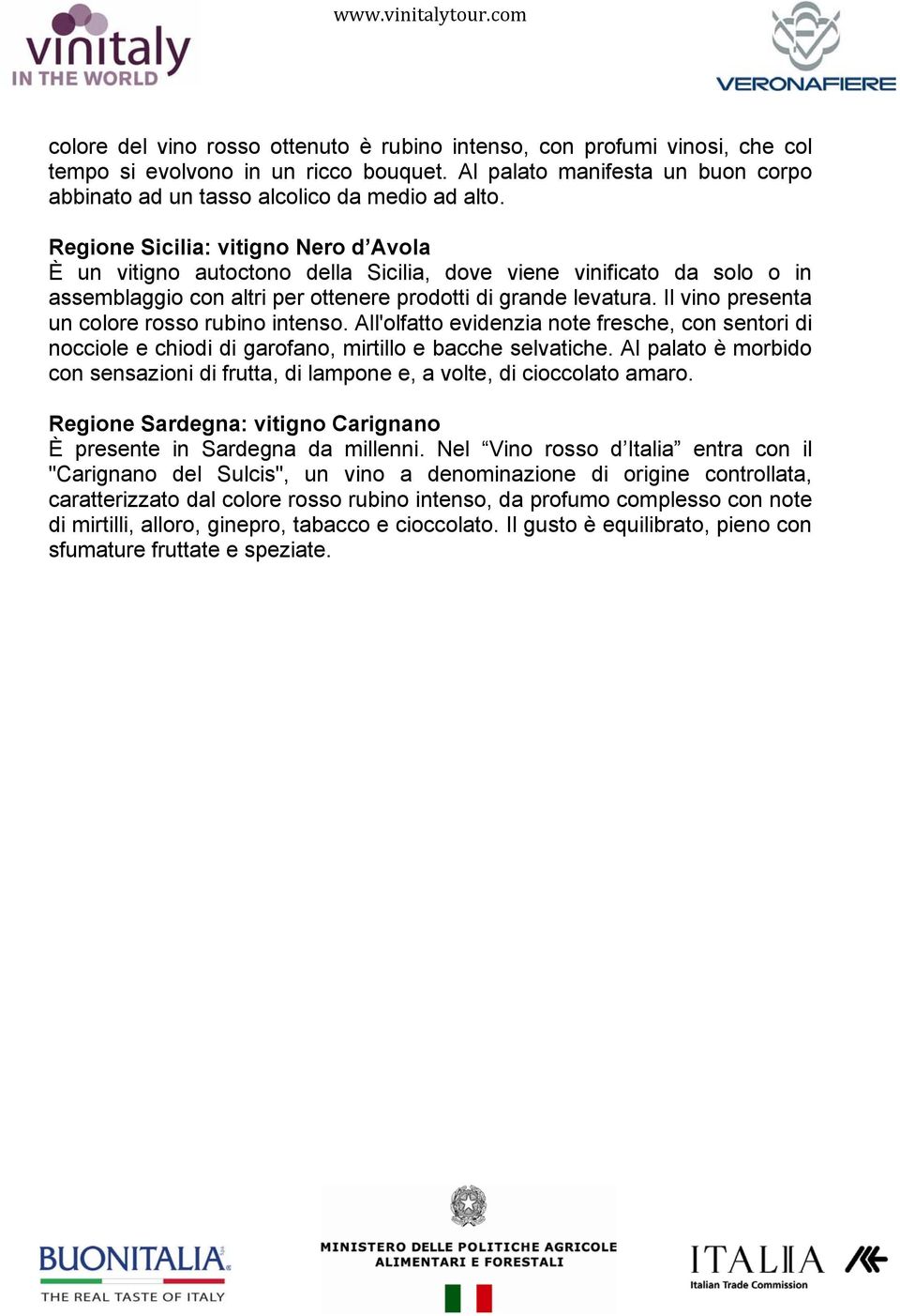 Il vino presenta un colore rosso rubino intenso. All'olfatto evidenzia note fresche, con sentori di nocciole e chiodi di garofano, mirtillo e bacche selvatiche.