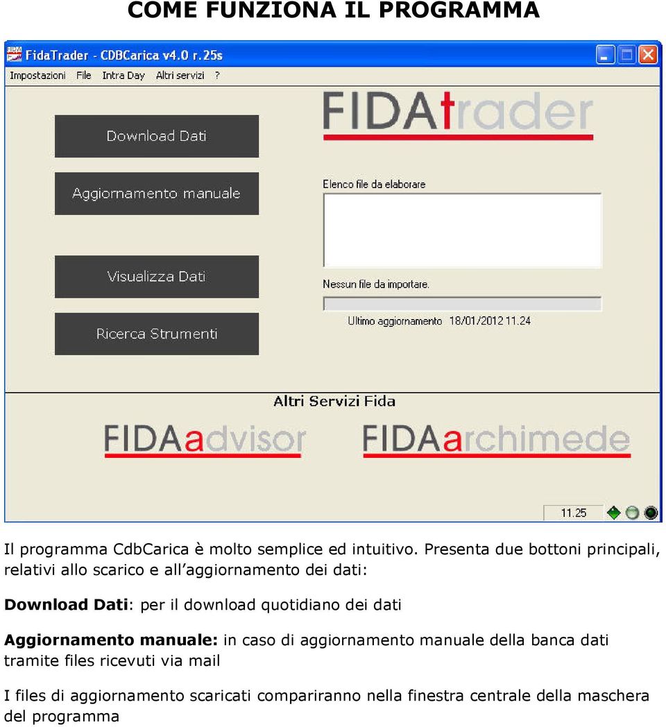 il download quotidiano dei dati Aggiornamento manuale: in caso di aggiornamento manuale della banca dati