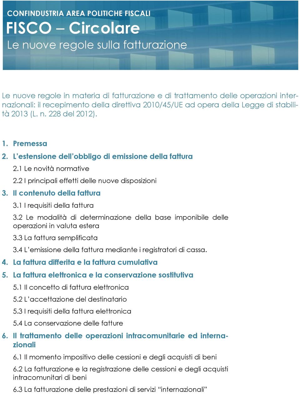 2 I principali effetti delle nuove disposizioni 3. Il contenuto della fattura 3.1 I requisiti della fattura 3.2 Le modalità di determinazione della base imponibile delle operazioni in valuta estera 3.