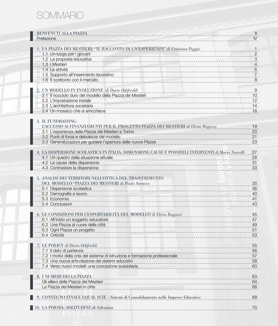 1 Il nocciolo duro del modello della Piazza dei Mestieri 10 2.2 L impostazione iniziale 12 2.3 L architettura societaria 14 2.4 Un mosaico che si arricchisce 16 3.