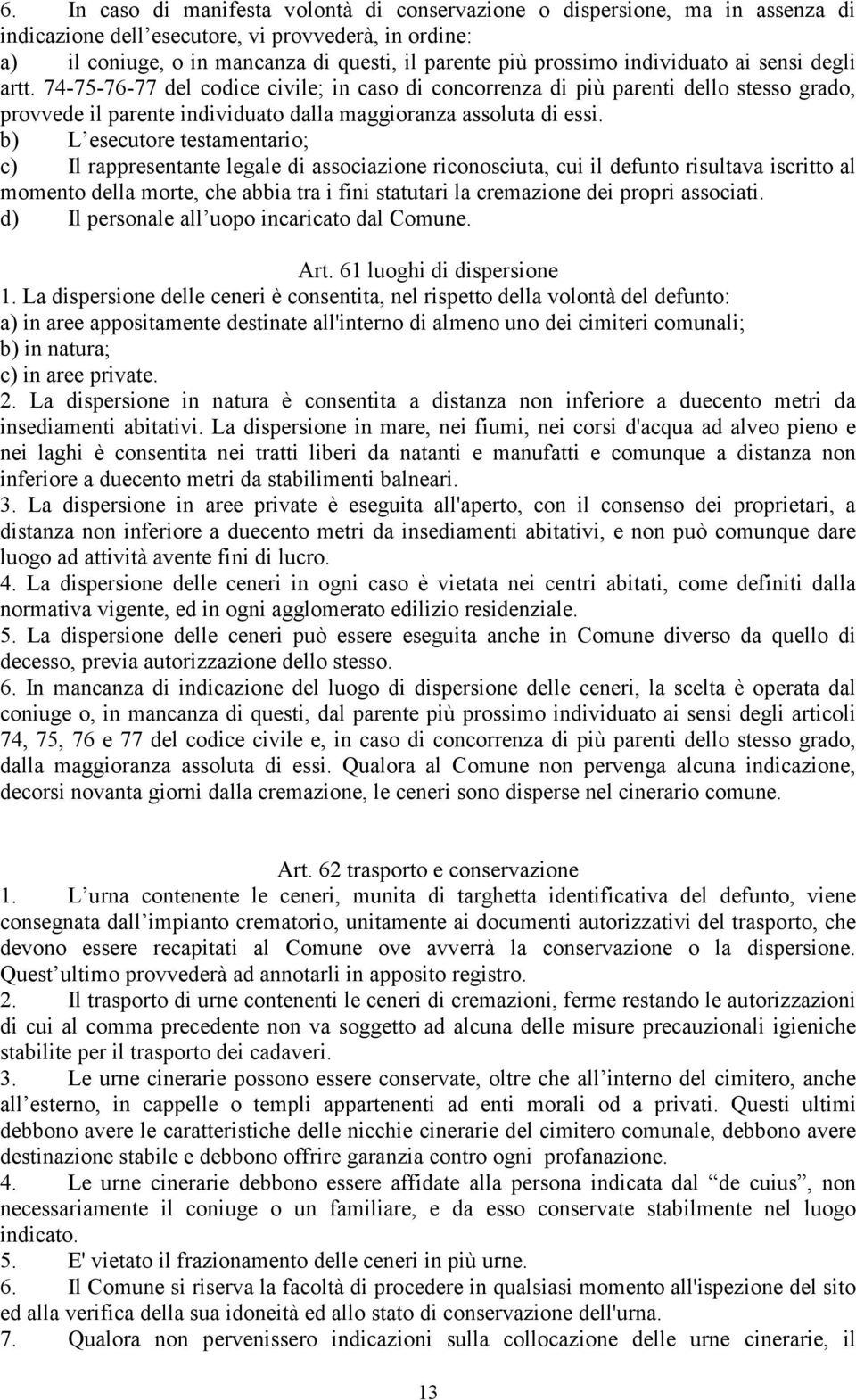 b) L esecutore testamentario; c) Il rappresentante legale di associazione riconosciuta, cui il defunto risultava iscritto al momento della morte, che abbia tra i fini statutari la cremazione dei