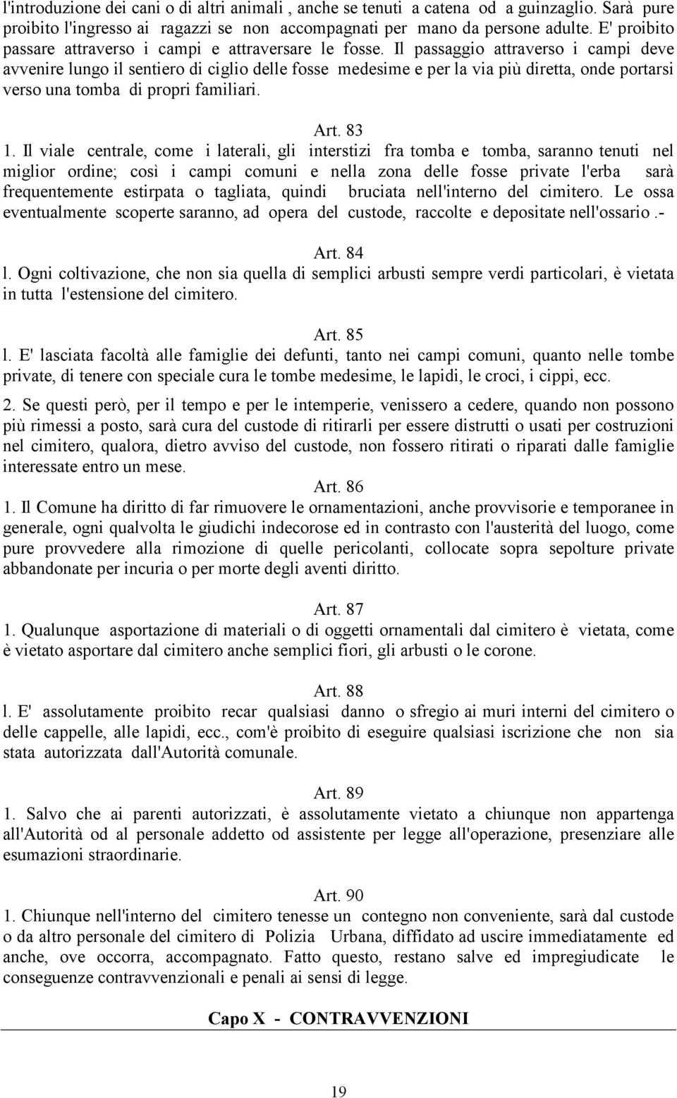 Il passaggio attraverso i campi deve avvenire lungo il sentiero di ciglio delle fosse medesime e per la via più diretta, onde portarsi verso una tomba di propri familiari. Art. 83 1.