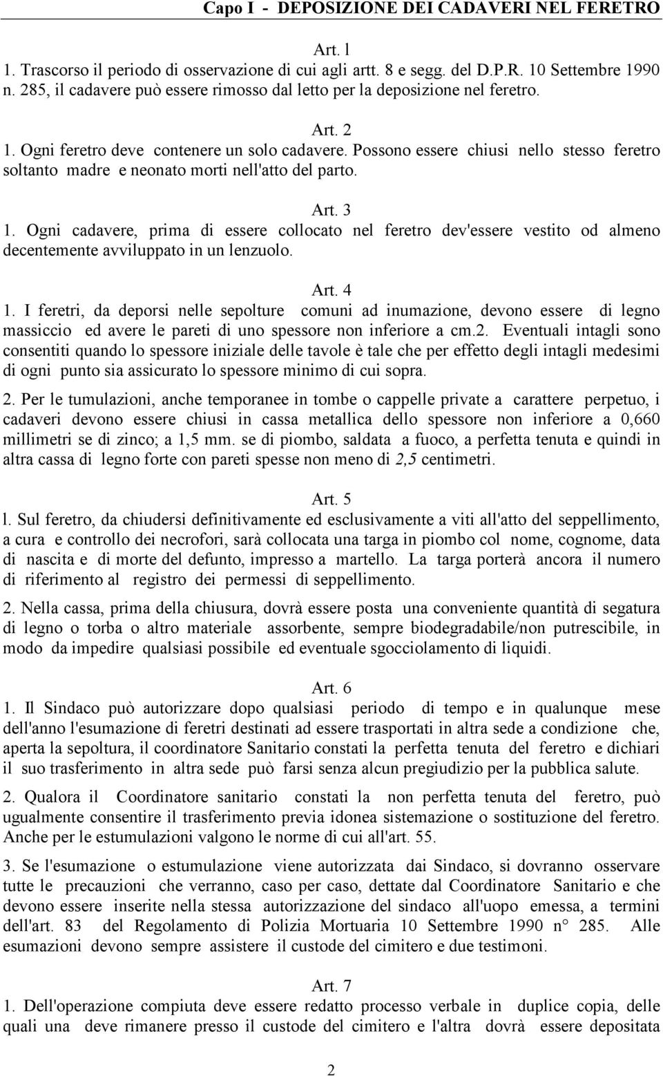 Possono essere chiusi nello stesso feretro soltanto madre e neonato morti nell'atto del parto. Art. 3 1.