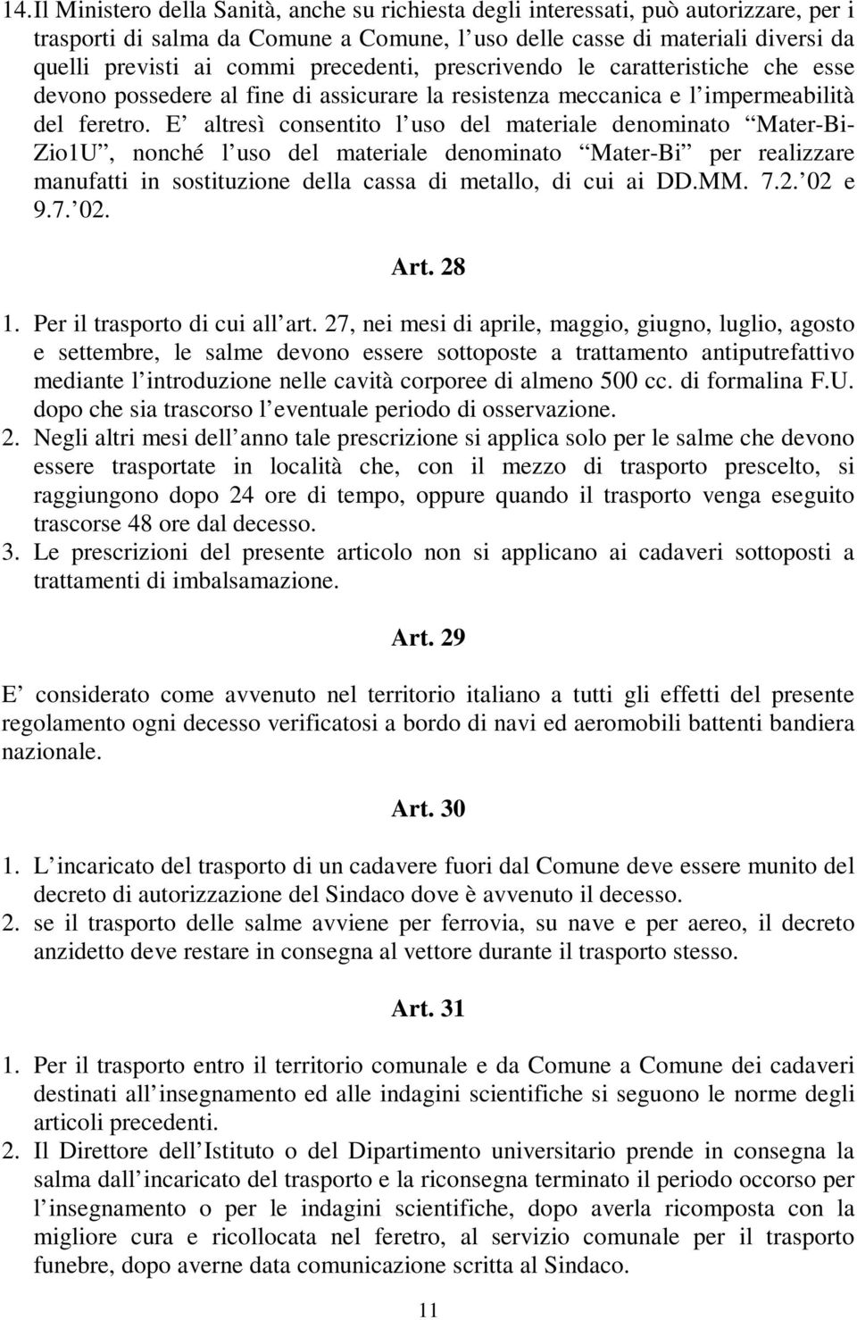 E altresì consentito l uso del materiale denominato Mater-Bi- Zio1U, nonché l uso del materiale denominato Mater-Bi per realizzare manufatti in sostituzione della cassa di metallo, di cui ai DD.MM. 7.