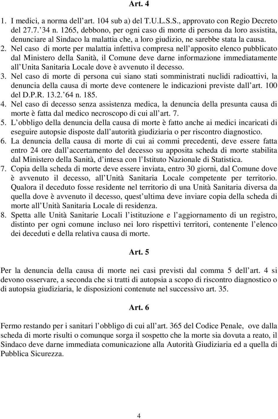 Nel caso di morte per malattia infettiva compresa nell apposito elenco pubblicato dal Ministero della Sanità, il Comune deve darne informazione immediatamente all Unita Sanitaria Locale dove è