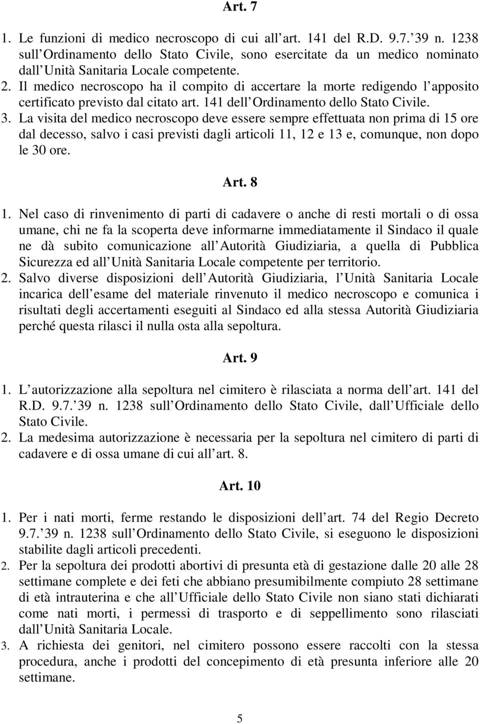 Il medico necroscopo ha il compito di accertare la morte redigendo l apposito certificato previsto dal citato art. 141 dell Ordinamento dello Stato Civile. 3.