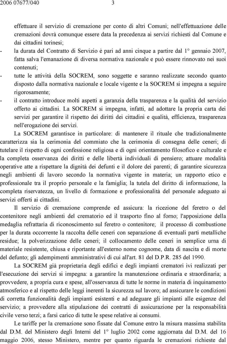 contenuti; - tutte le attività della SOCREM, sono soggette e saranno realizzate secondo quanto disposto dalla normativa nazionale e locale vigente e la SOCREM si impegna a seguire rigorosamente; - il