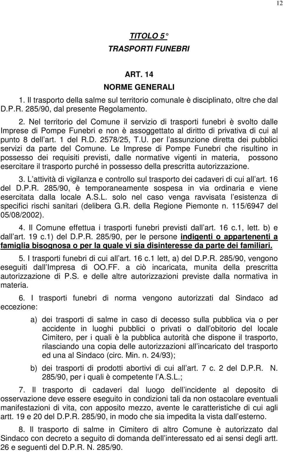 Nel territorio del Comune il servizio di trasporti funebri è svolto dalle Imprese di Pompe Funebri e non è assoggettato al diritto di privativa di cui al punto 8 dell art. 1 del R.D. 2578/25, T.U.