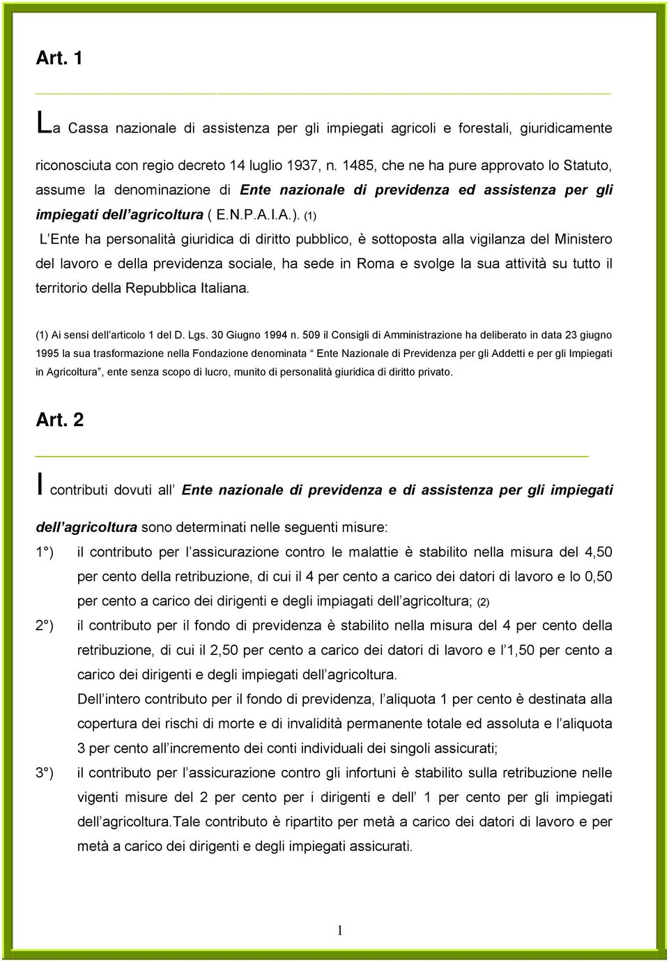 (1) L Ente ha personalità giuridica di diritto pubblico, è sottoposta alla vigilanza del Ministero del lavoro e della previdenza sociale, ha sede in Roma e svolge la sua attività su tutto il