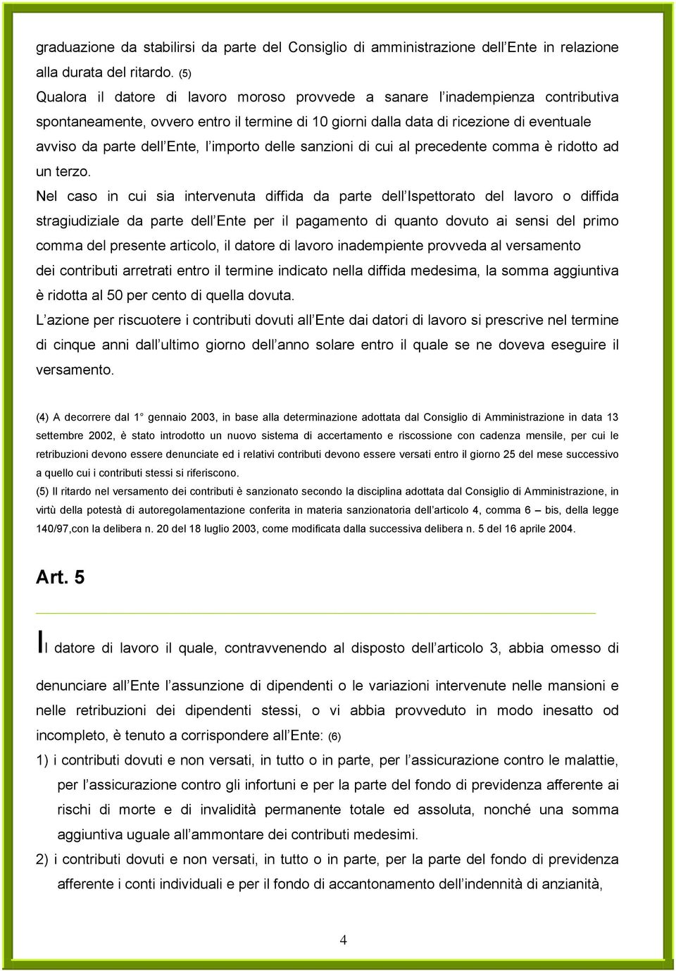 Ente, l importo delle sanzioni di cui al precedente comma è ridotto ad un terzo.