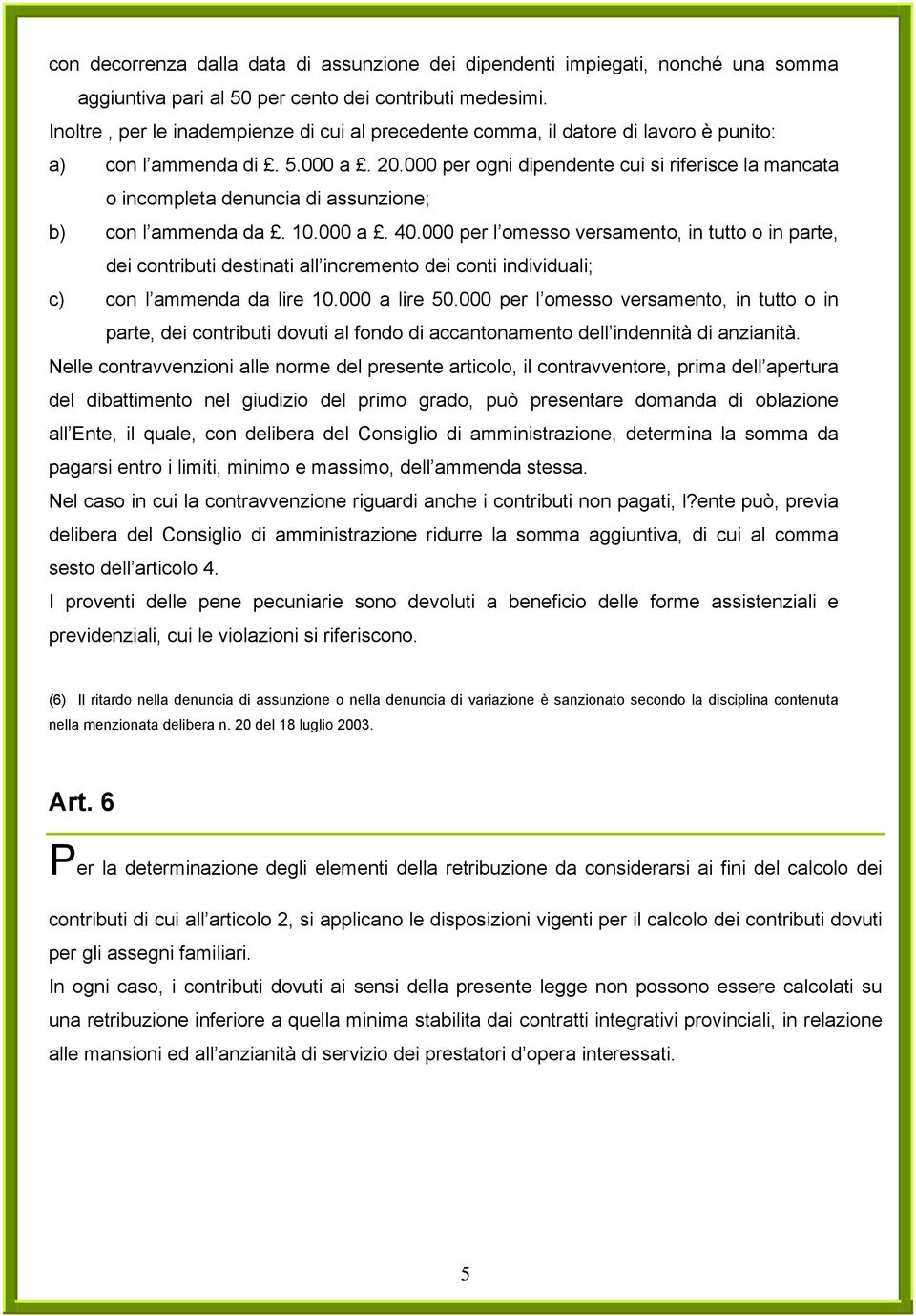 000 per ogni dipendente cui si riferisce la mancata o incompleta denuncia di assunzione; b) con l ammenda da. 10.000 a. 40.