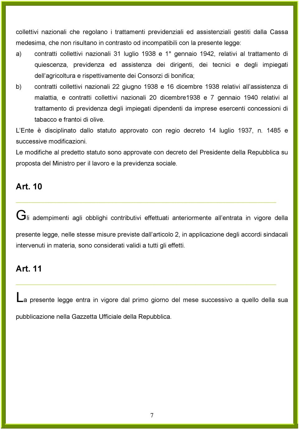 dei Consorzi di bonifica; b) contratti collettivi nazionali 22 giugno 1938 e 16 dicembre 1938 relativi all assistenza di malattia, e contratti collettivi nazionali 20 dicembre1938 e 7 gennaio 1940