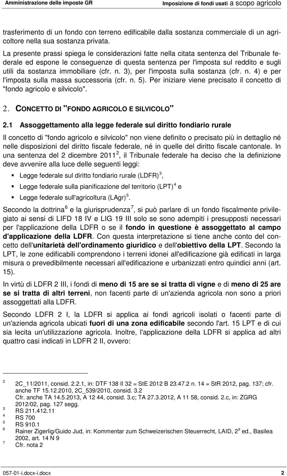 immobiliare (cfr. n. 3), per l'imposta sulla sostanza (cfr. n. 4) e per l'imposta sulla massa successoria (cfr. n. 5). Per iniziare viene precisato il concetto di "fondo agricolo e silvicolo". 2.