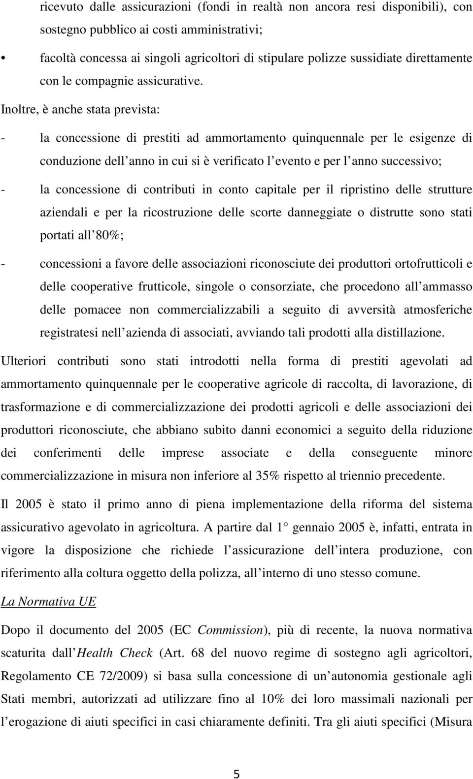 Inoltre, è anche stata prevista: - la concessione di prestiti ad ammortamento quinquennale per le esigenze di conduzione dell anno in cui si è verificato l evento e per l anno successivo; - la