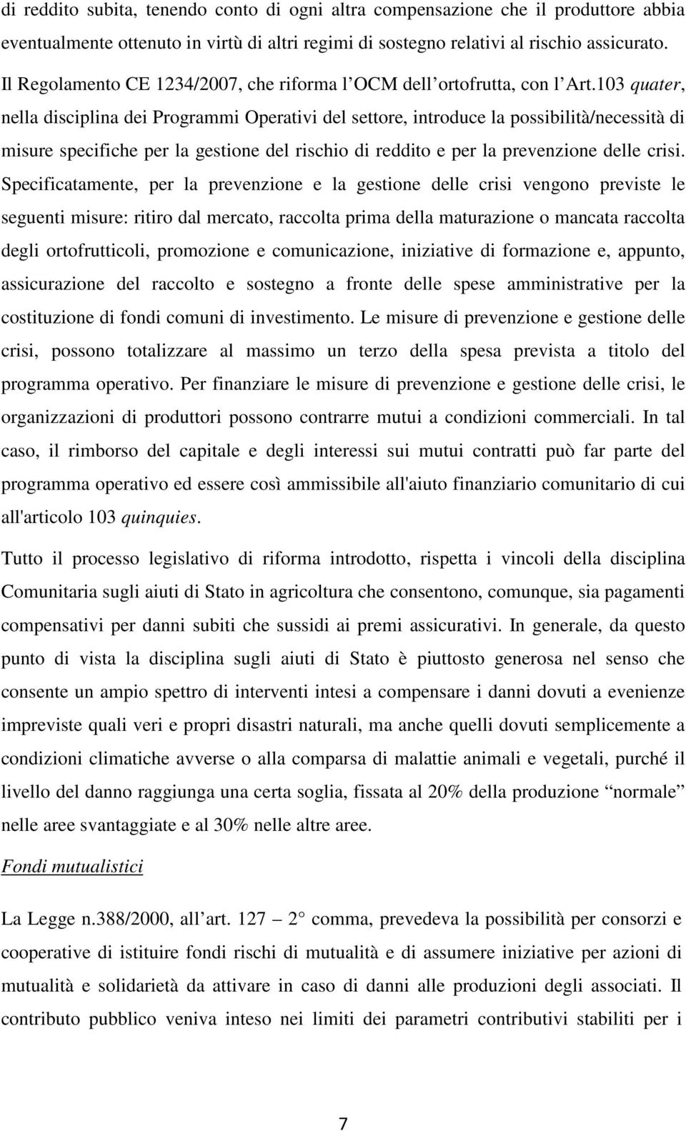 103 quater, nella disciplina dei Programmi Operativi del settore, introduce la possibilità/necessità di misure specifiche per la gestione del rischio di reddito e per la prevenzione delle crisi.