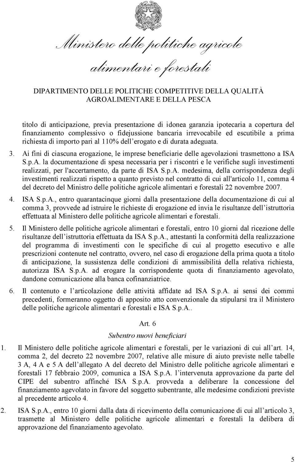 p.A. medesima, della corrispondenza degli investimenti realizzati rispetto a quanto previsto nel contratto di cui all'articolo 11, comma 4 del decreto del Ministro delle politiche agricole 22