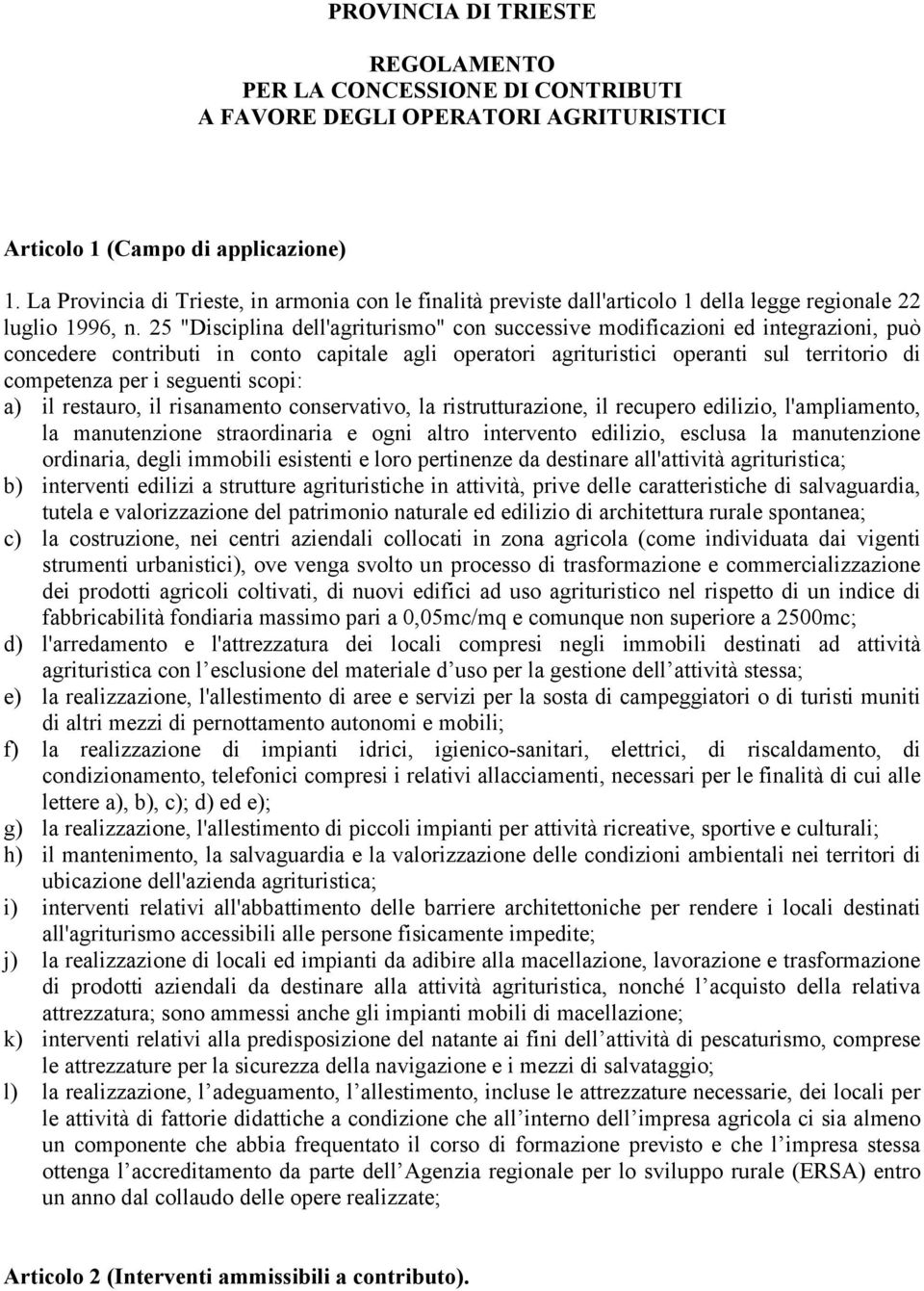 25 "Disciplina dell'agriturismo" con successive modificazioni ed integrazioni, può concedere contributi in conto capitale agli operatori agrituristici operanti sul territorio di competenza per i