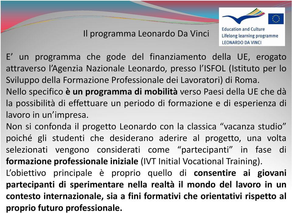 Non si confonda il progetto Leonardo con la classica vacanza studio poiché gli studenti che desiderano aderire al progetto, una volta selezionati vengono considerati come partecipanti in fase di