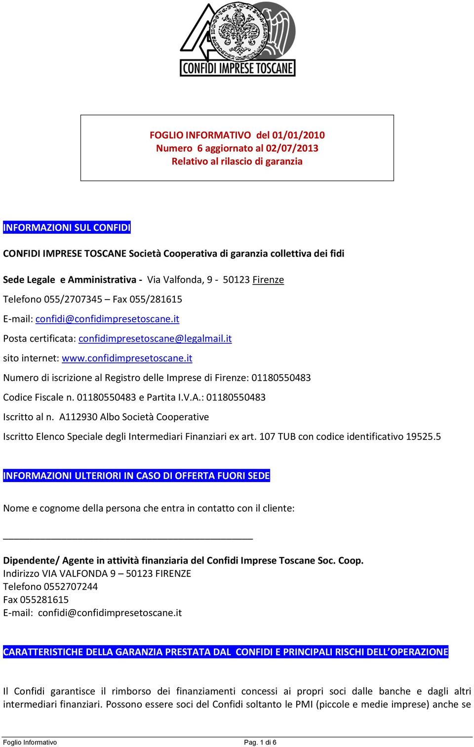 it sito internet: www.confidimpresetoscane.it Numero di iscrizione al Registro delle Imprese di Firenze: 01180550483 Codice Fiscale n. 01180550483 e Partita I.V.A.: 01180550483 Iscritto al n.
