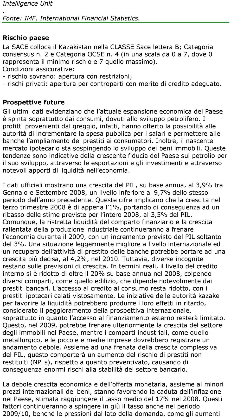 Condizioni assicurative: - rischio sovrano: apertura con restrizioni; - rischi privati: apertura per controparti con merito di credito adeguato.