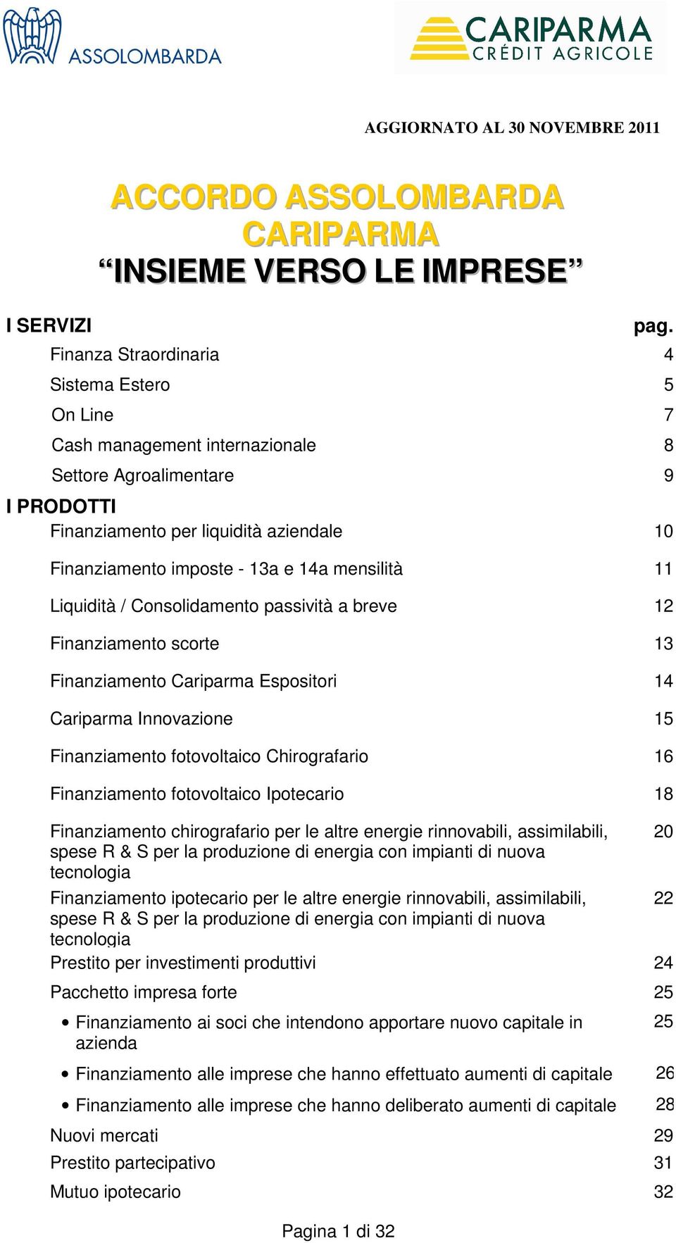 mensilità 11 Liquidità / Consolidamento passività a breve 12 Finanziamento scorte 13 Finanziamento Cariparma Espositori 14 Cariparma Innovazione 15 Finanziamento fotovoltaico Chirografario 16