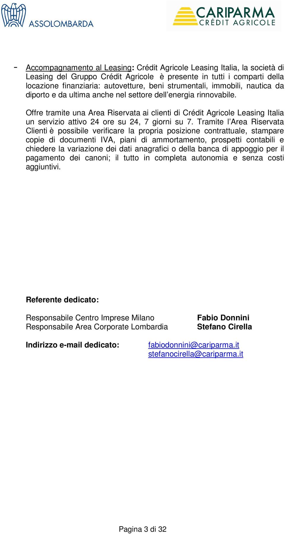 Offre tramite una Area Riservata ai clienti di Crédit Agricole Leasing Italia un servizio attivo 24 ore su 24, 7 giorni su 7.