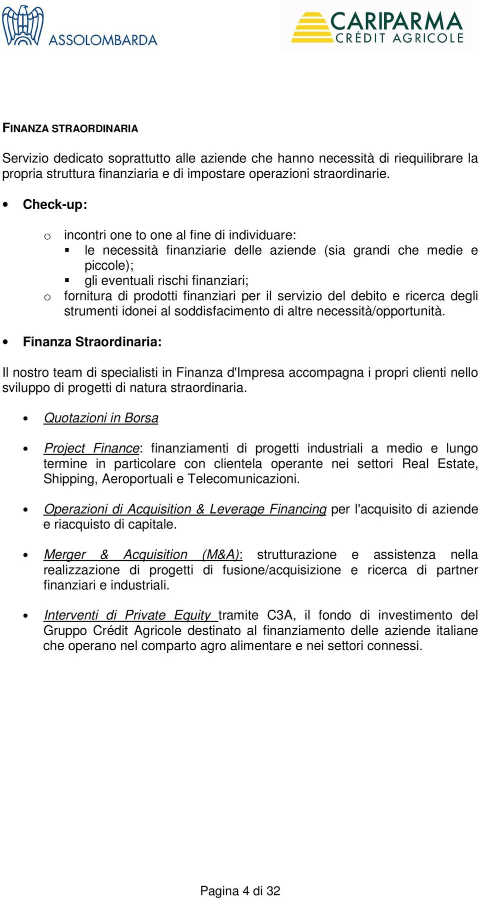 per il servizio del debito e ricerca degli strumenti idonei al soddisfacimento di altre necessità/opportunità.