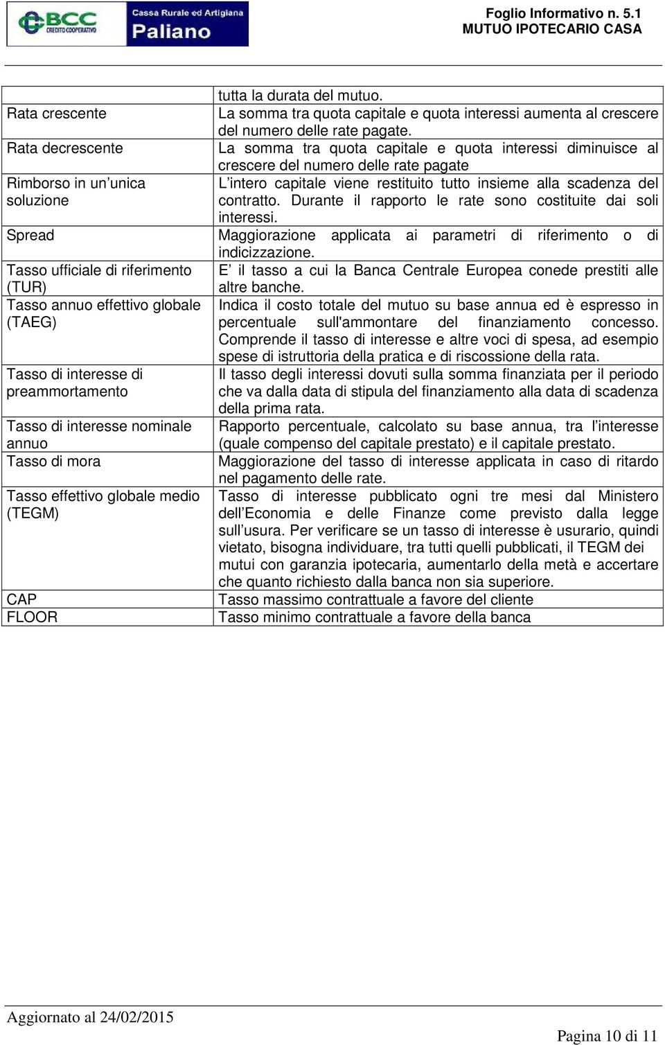 La somma tra quota capitale e quota interessi aumenta al crescere del numero delle rate pagate.