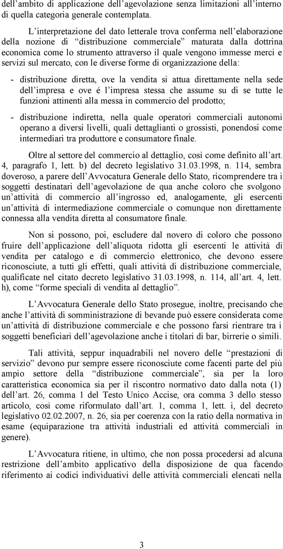 immesse merci e servizi sul mercato, con le diverse forme di organizzazione della: - distribuzione diretta, ove la vendita si attua direttamente nella sede dell impresa e ove é l impresa stessa che