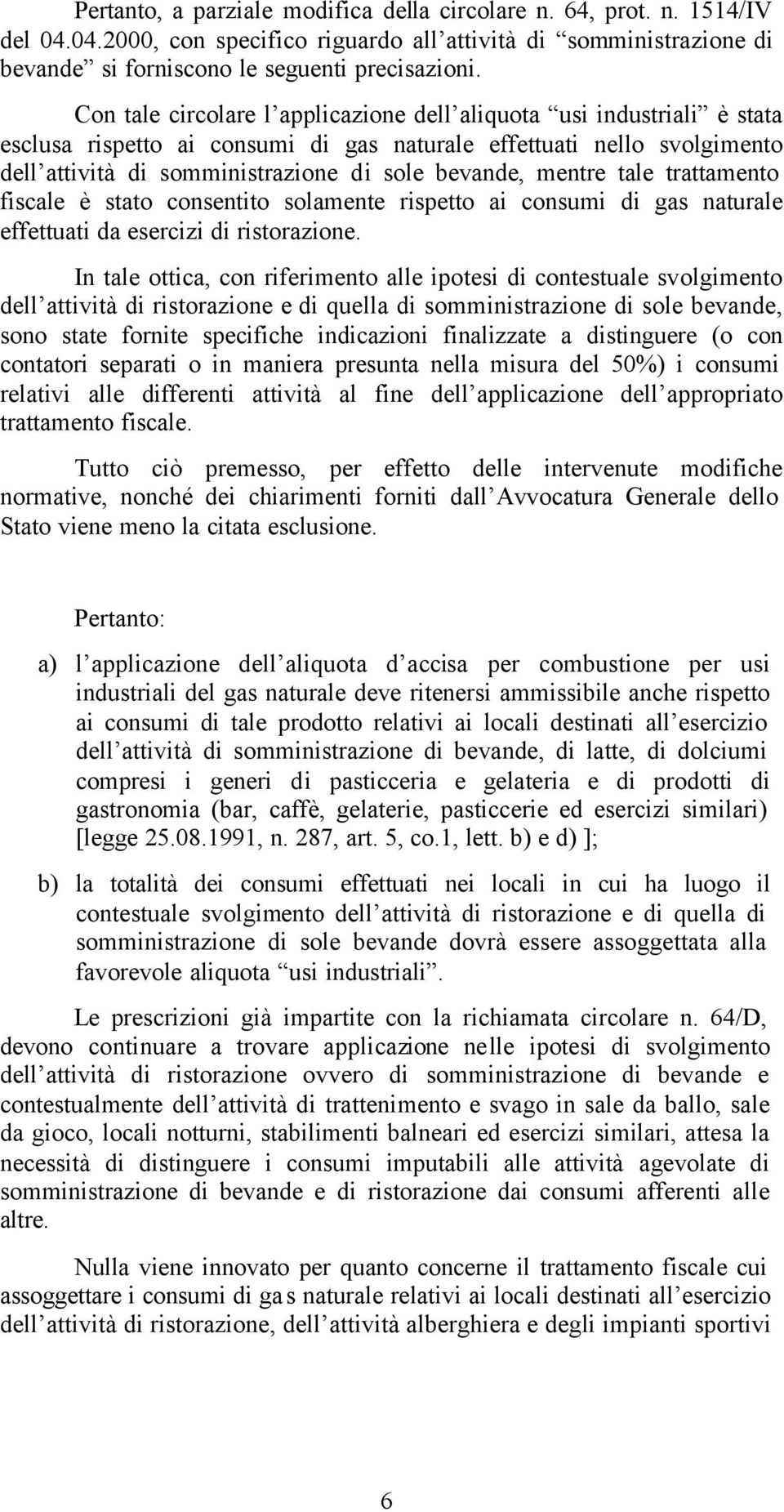 mentre tale trattamento fiscale è stato consentito solamente rispetto ai consumi di gas naturale effettuati da esercizi di ristorazione.