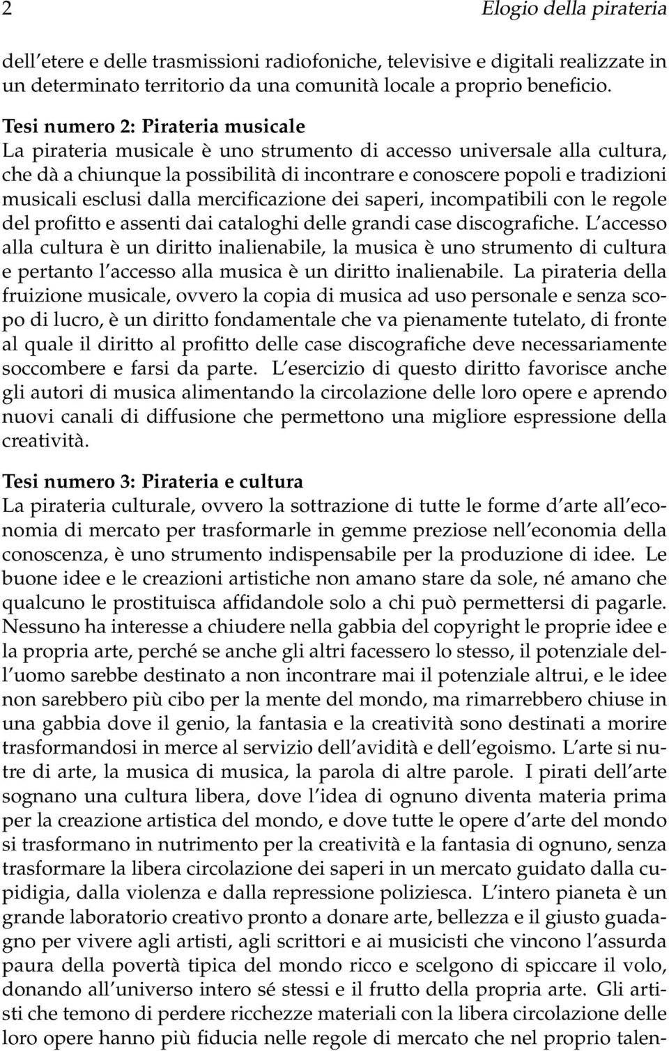 esclusi dalla mercificazione dei saperi, incompatibili con le regole del profitto e assenti dai cataloghi delle grandi case discografiche.