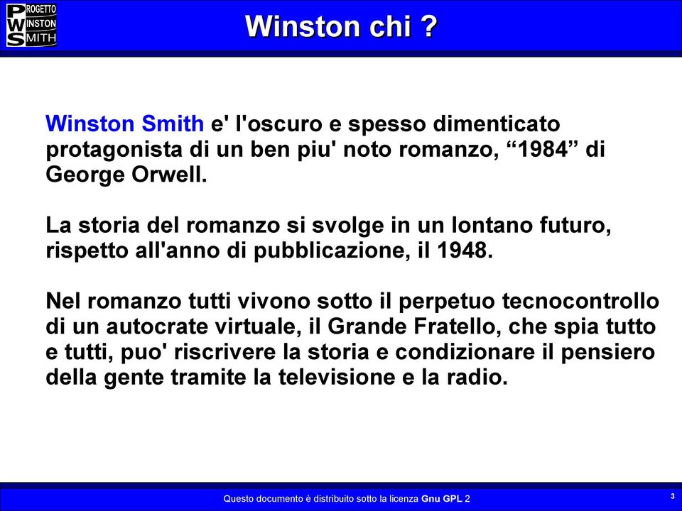 Nel romanzo tutti vivono sotto il perpetuo tecnocontrollo di un autocrate virtuale, il Grande Fratello, che spia tutto e tutti,