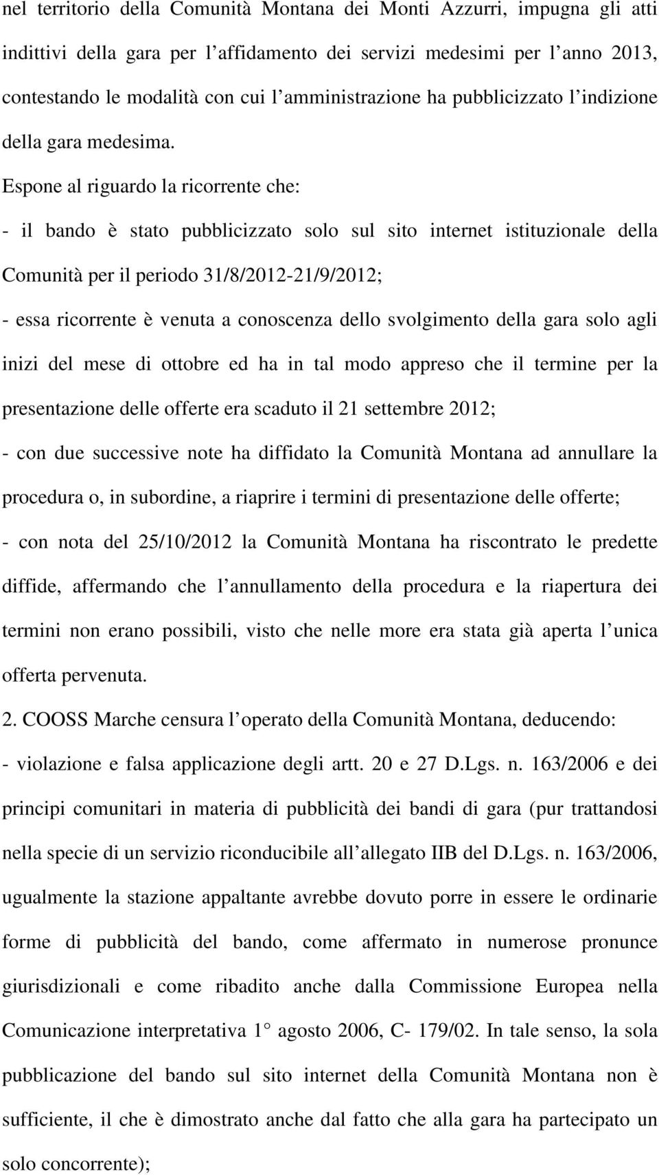 Espone al riguardo la ricorrente che: - il bando è stato pubblicizzato solo sul sito internet istituzionale della Comunità per il periodo 31/8/2012-21/9/2012; - essa ricorrente è venuta a conoscenza