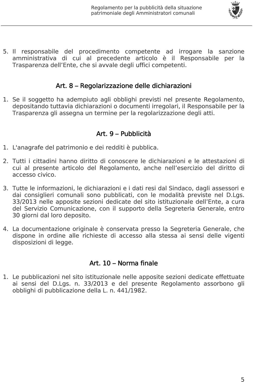 Se il soggetto ha adempiuto agli obblighi previsti nel presente Regolamento, depositando tuttavia dichiarazioni o documenti irregolari, il Responsabile per la Trasparenza gli assegna un termine per