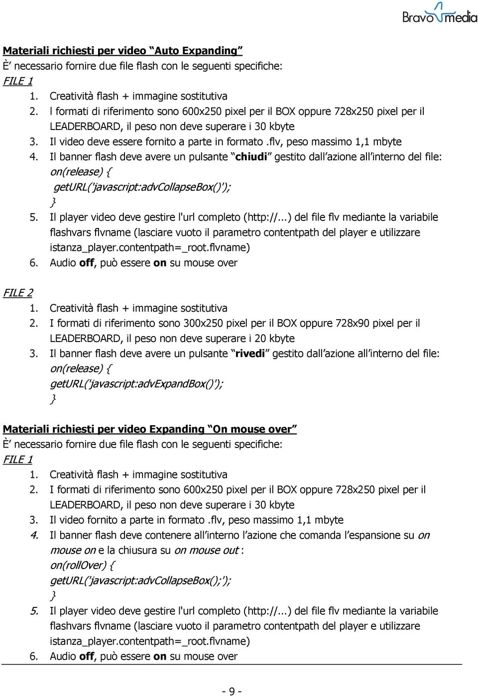 flv, peso massimo 1,1 mbyte 4. Il banner flash deve avere un pulsante chiudi gestito dall azione all interno del file: on(release) { geturl('javascript:advcollapsebox()'); } 5.