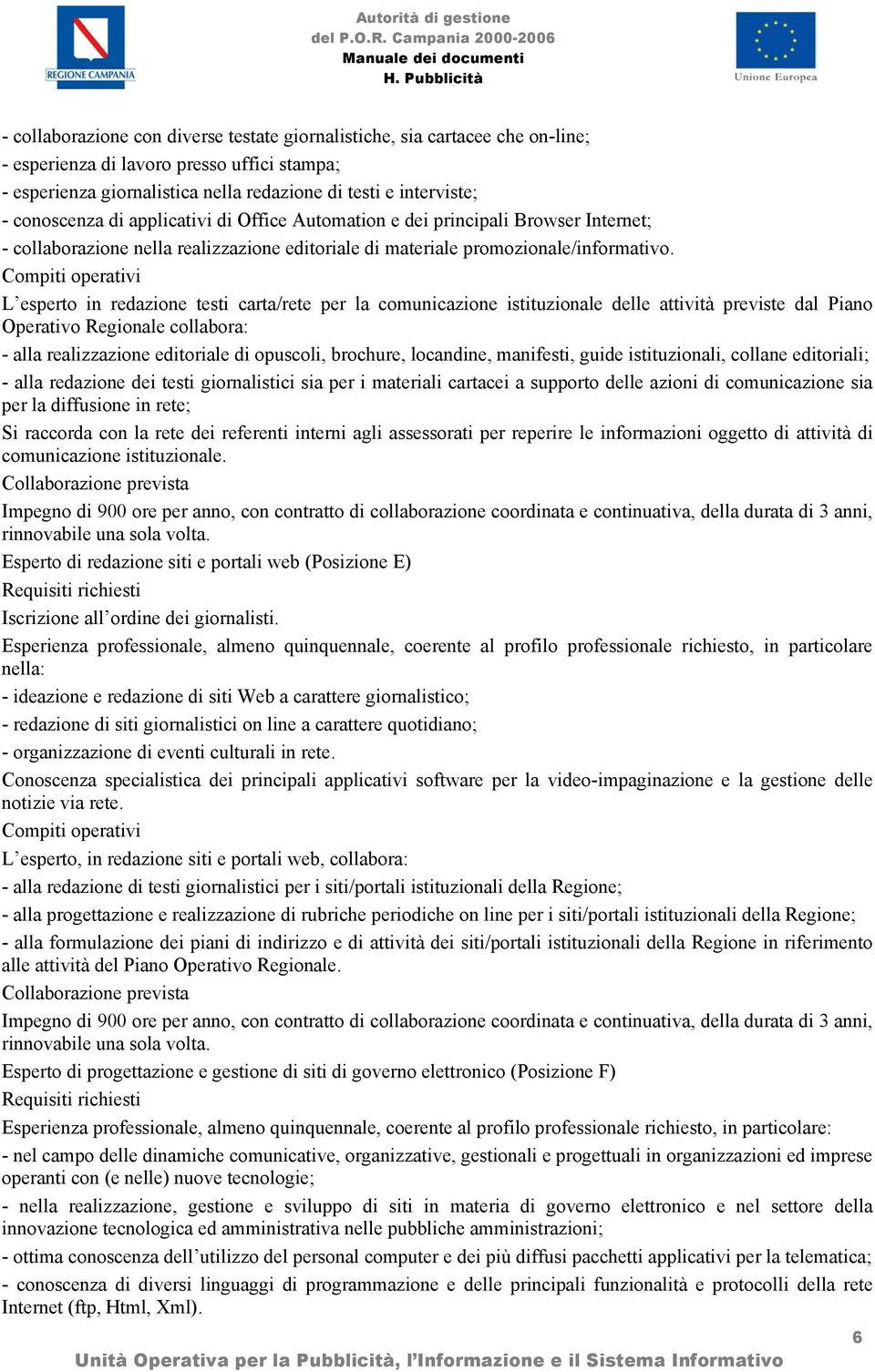 L esperto in redazione testi carta/rete per la comunicazione istituzionale delle attività previste dal Piano Operativo Regionale collabora: - alla realizzazione editoriale di opuscoli, brochure,