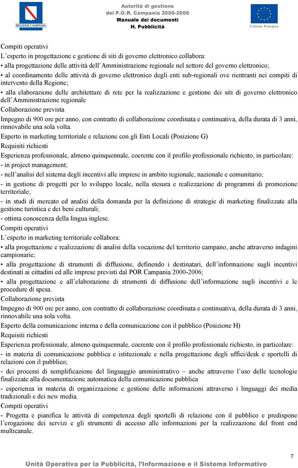 siti di governo elettronico dell Amministrazione regionale Impegno di 900 ore per anno, con contratto di collaborazione coordinata e continuativa, della durata di 3 anni, rinnovabile una sola volta.