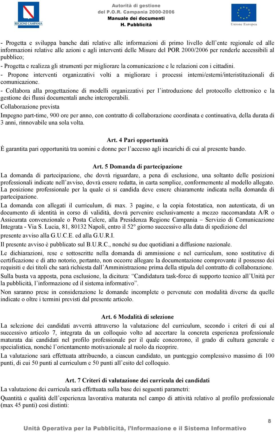 - Propone interventi organizzativi volti a migliorare i processi interni/esterni/interistituzionali di comunicazione.