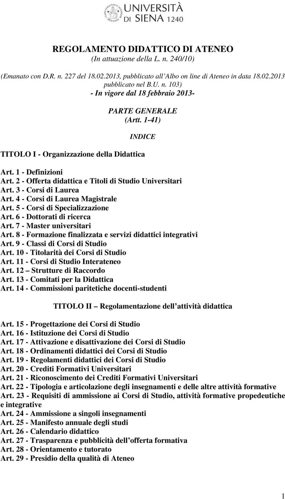 5 - Corsi di Specializzazione Art. 6 - Dottorati di ricerca Art. 7 - Master universitari Art. 8 - Formazione finalizzata e servizi didattici integrativi Art. 9 - Classi di Corsi di Studio Art.