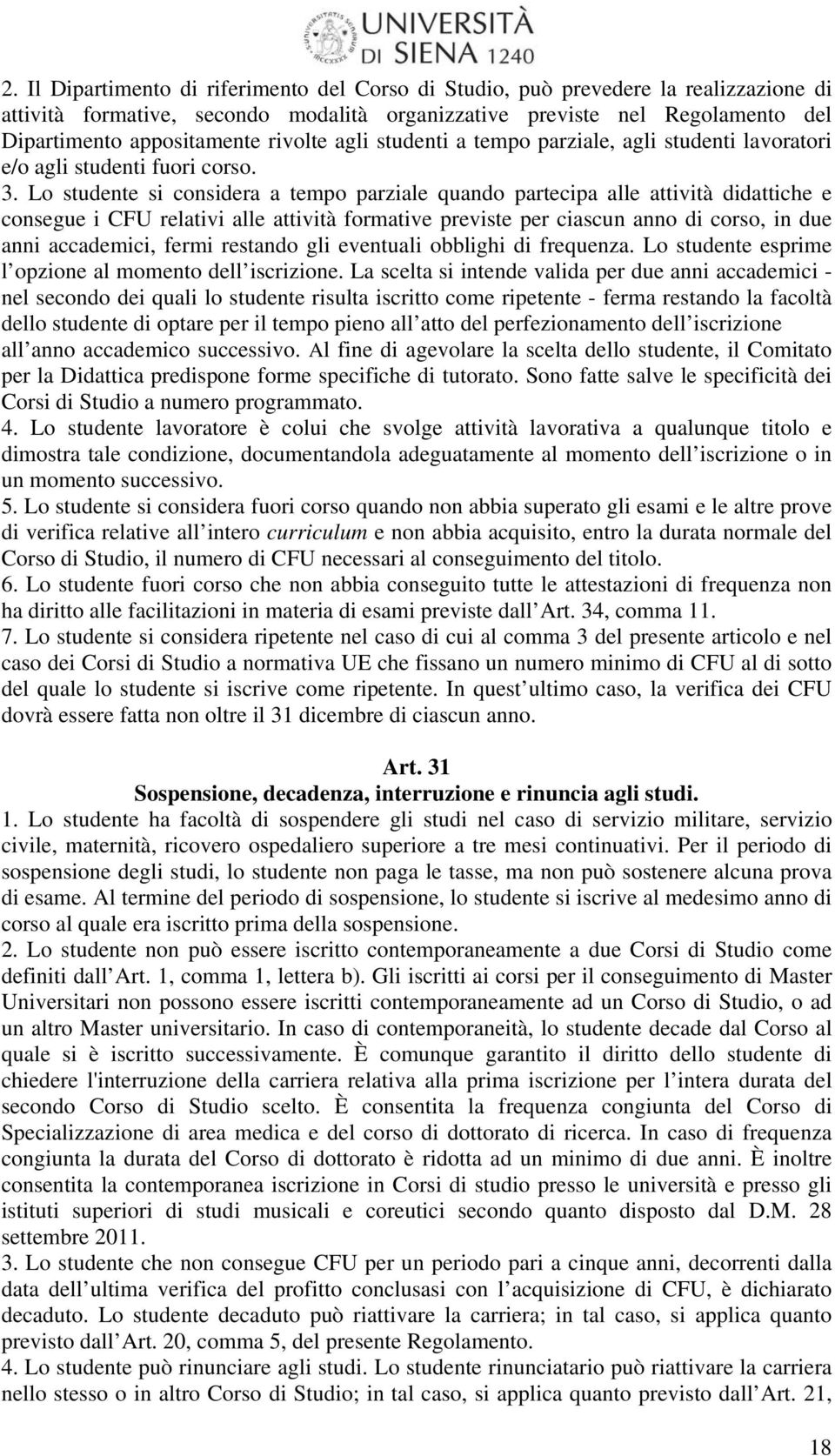 Lo studente si considera a tempo parziale quando partecipa alle attività didattiche e consegue i CFU relativi alle attività formative previste per ciascun anno di corso, in due anni accademici, fermi