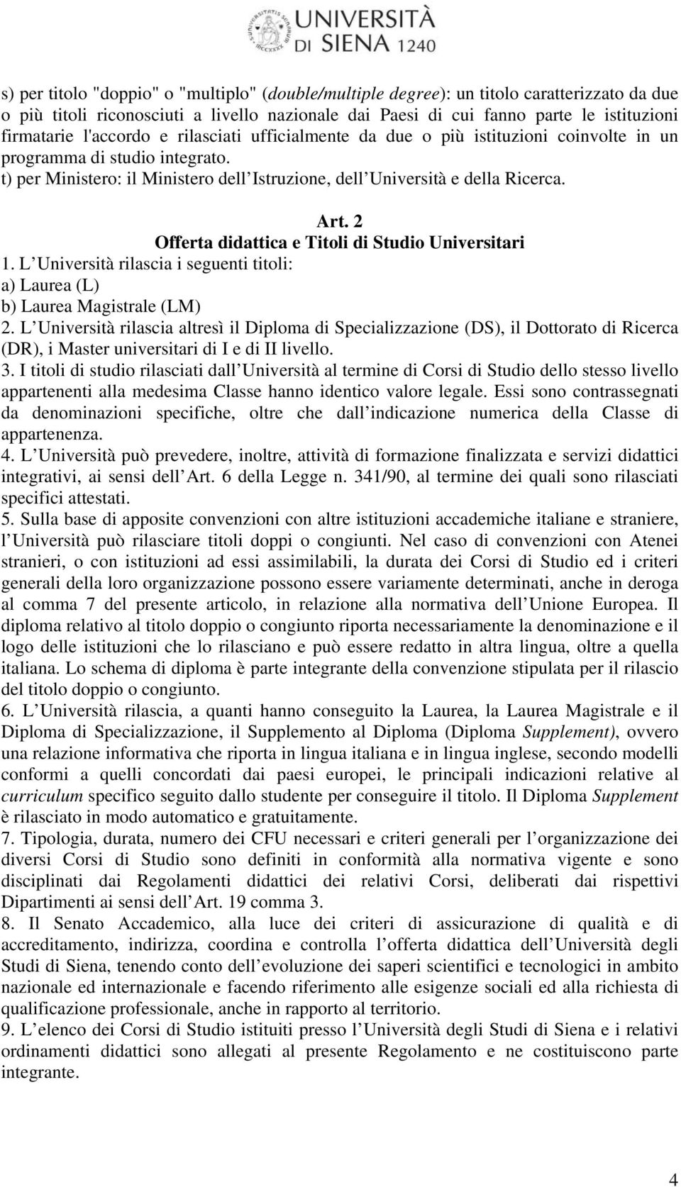 2 Offerta didattica e Titoli di Studio Universitari 1. L Università rilascia i seguenti titoli: a) Laurea (L) b) Laurea Magistrale (LM) 2.